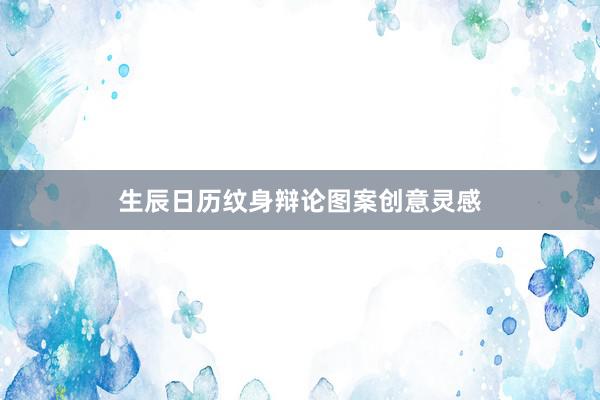 生辰日历纹身辩论图案创意灵感
